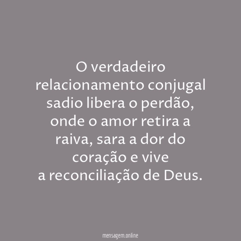 O verdadeiro relacionamento conjugal sadio libera o perdão