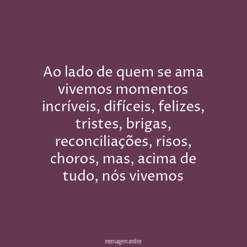 Ao lado de quem se ama vivemos momentos incríveis