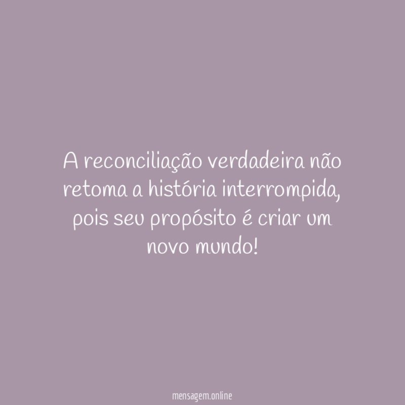 A reconciliação verdadeira não retoma a história interrompida