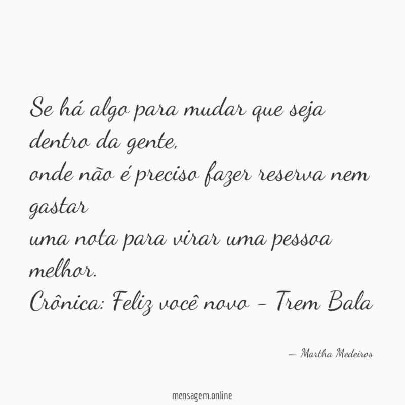 Se há algo para mudar que seja dentro da gente,
onde não é preciso fazer reserva nem gastar
uma nota para virar uma pessoa melhor.