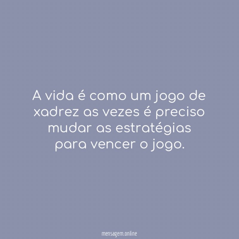 A vida é como um jogo de xadrez