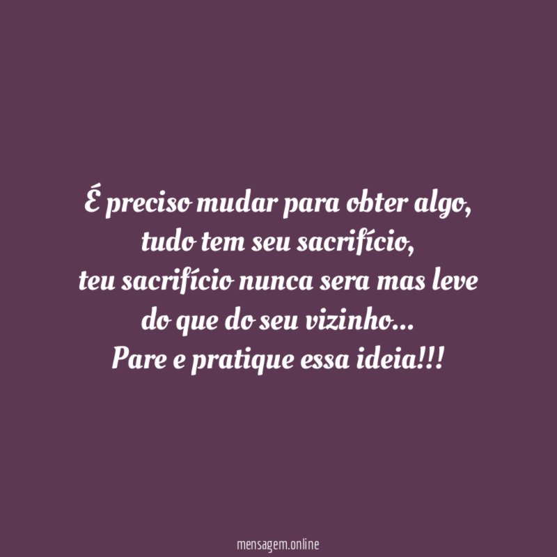 É preciso mudar para obter algo