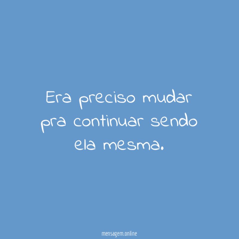 Era preciso mudar pra continuar sendo ela mesma