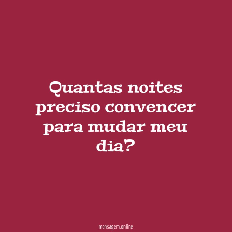 Quantas noites preciso convencer para mudar meu dia