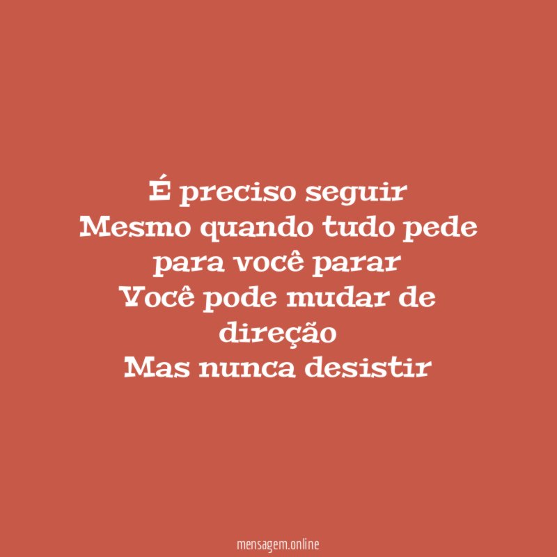 É preciso seguir Mesmo quando tudo pede para você