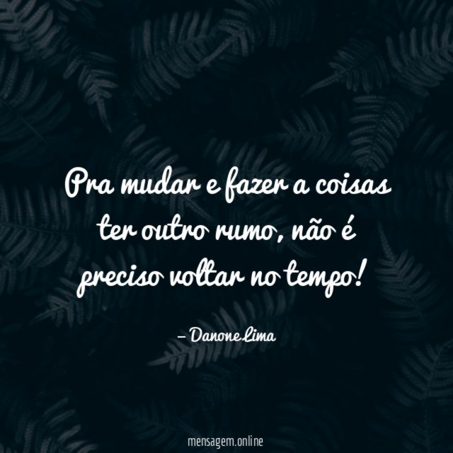 Pra mudar e fazer a coisas ter outro rumo