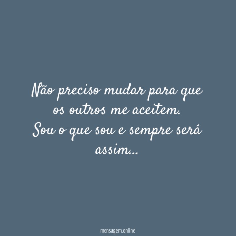 Não preciso mudar para que os outros me aceitem