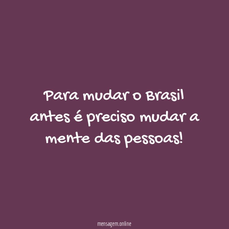 Para mudar o Brasil antes é preciso mudar a mente das pessoas