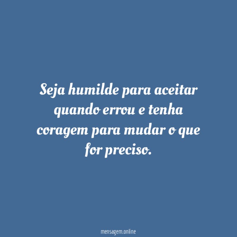 Seja humilde para aceitar quando errou e tenha