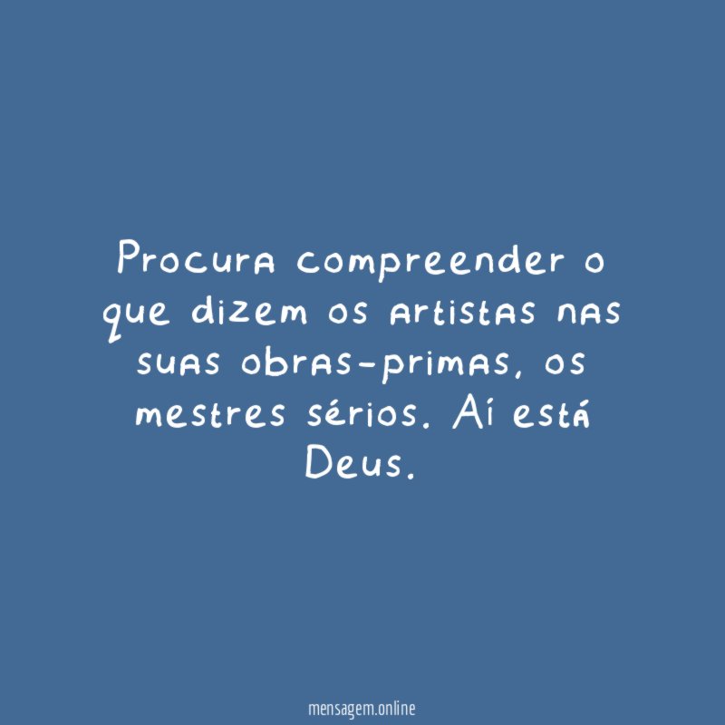 Procura compreender o que dizem os artistas nas suas obras-primas