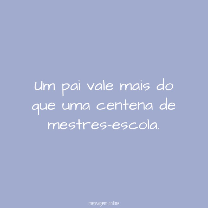 Um pai vale mais do que uma centena de mestres-escola