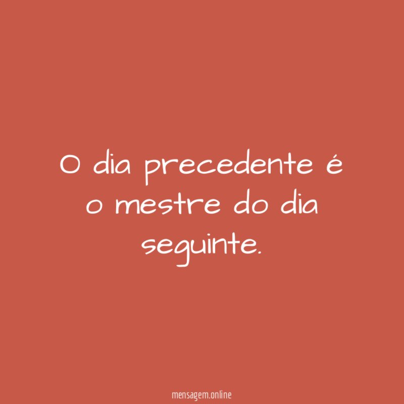 O dia precedente é o mestre do dia seguinte