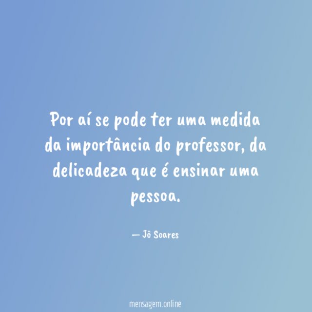 Por aí se pode ter uma medida da importância do professor