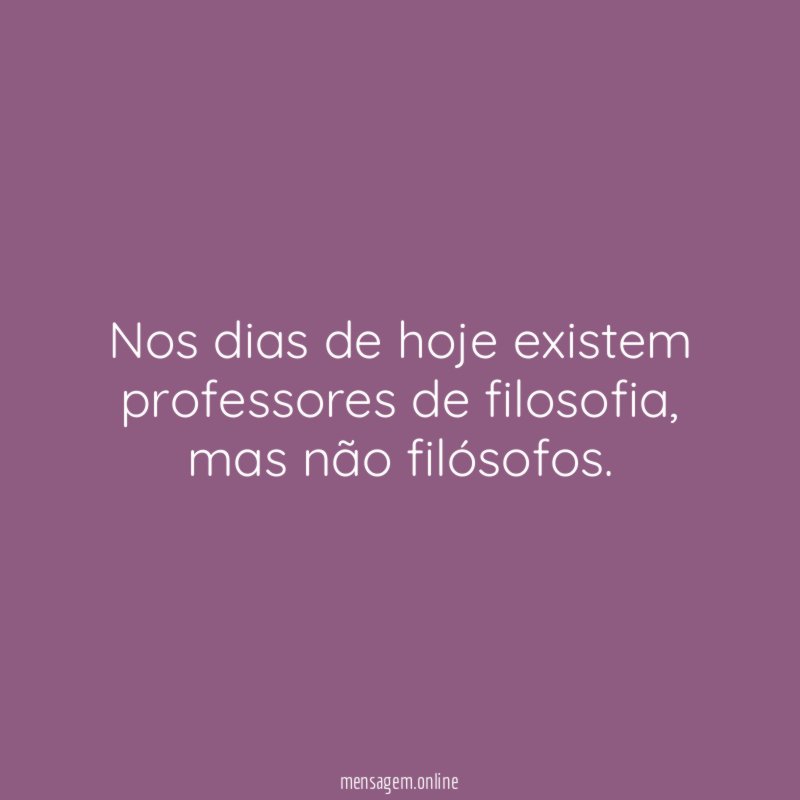 Nos dias de hoje existem professores de filosofia