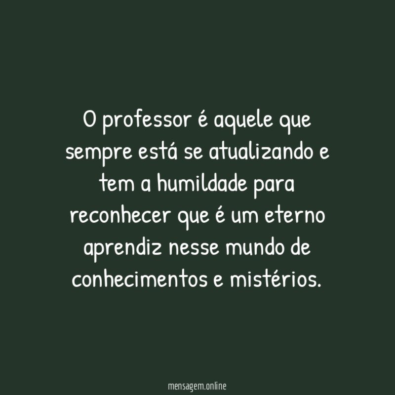 O professor é aquele que sempre está se