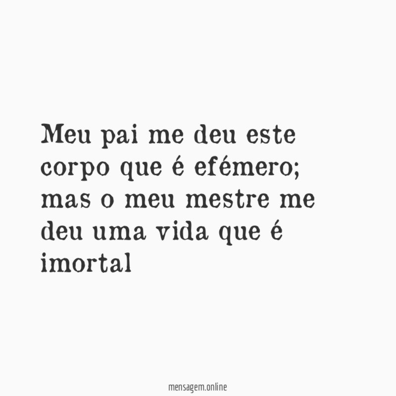 Meu pai me deu este corpo que é efémero