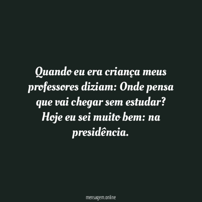 Quando eu era criança meus professores diziam