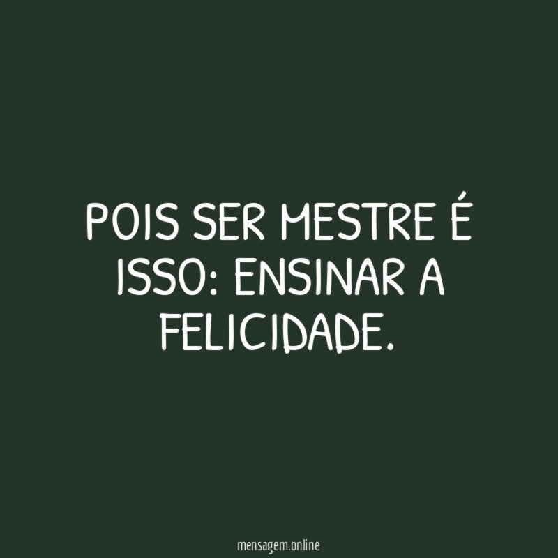 Pois ser mestre é isso