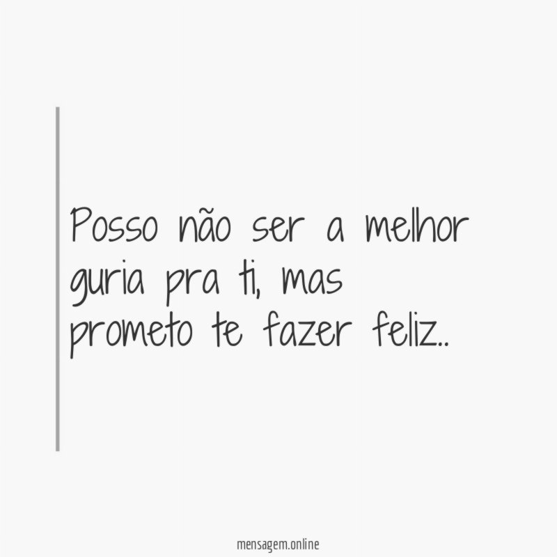 Posso não ser a melhor guria pra ti