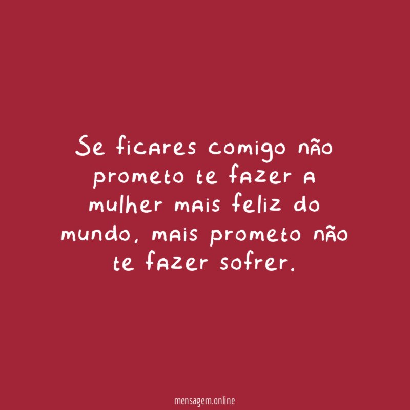 Se ficares comigo não prometo te fazer a