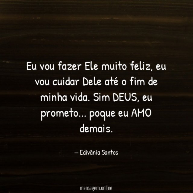 Eu vou fazer Ele muito feliz