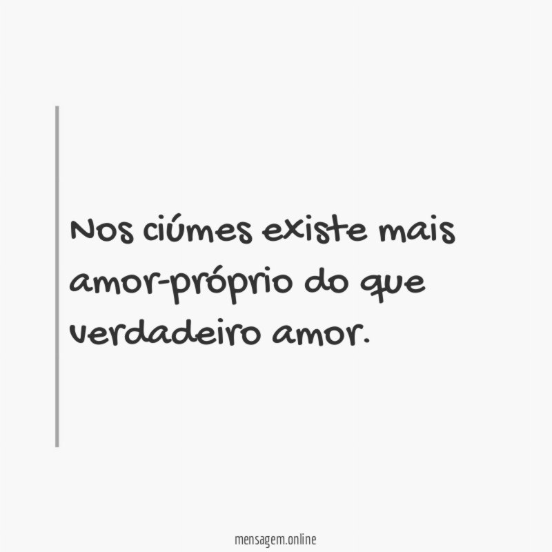 Nos ciúmes existe mais amor-próprio do que verdadeiro amor