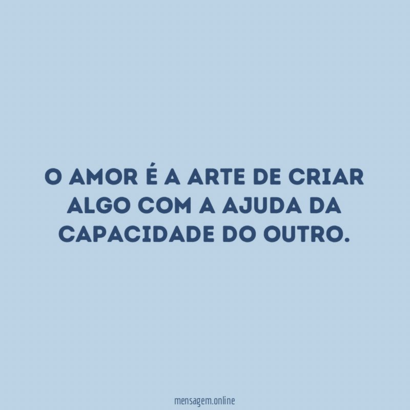 O amor é a arte de criar algo
