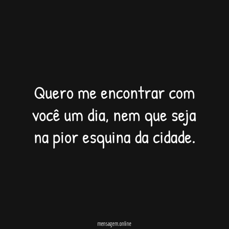 Quero me encontrar com você um dia