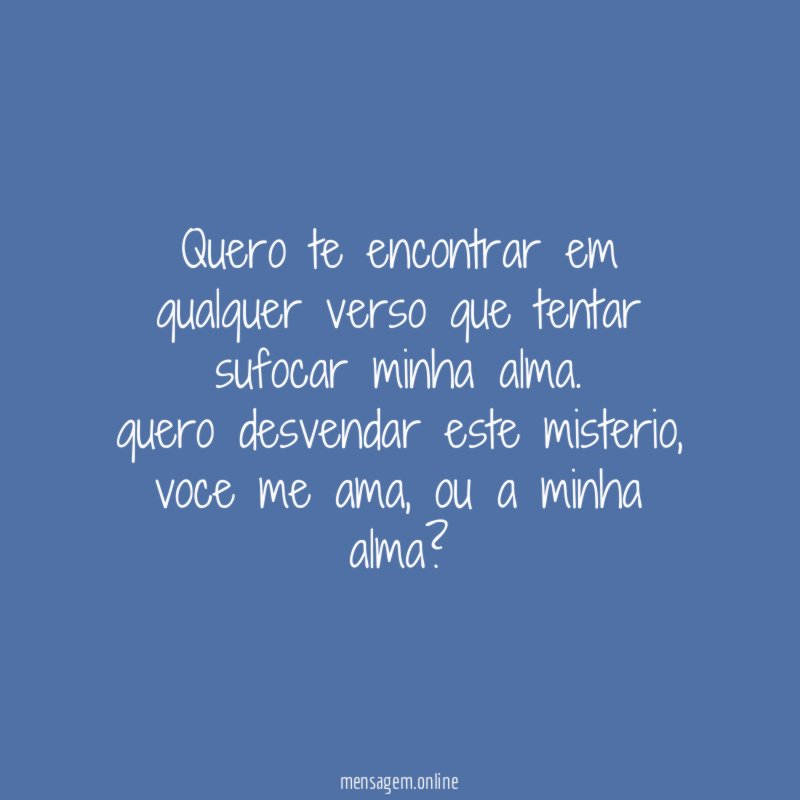 quero te encontrar em qualquer verso que tentar sufocar minha alma
