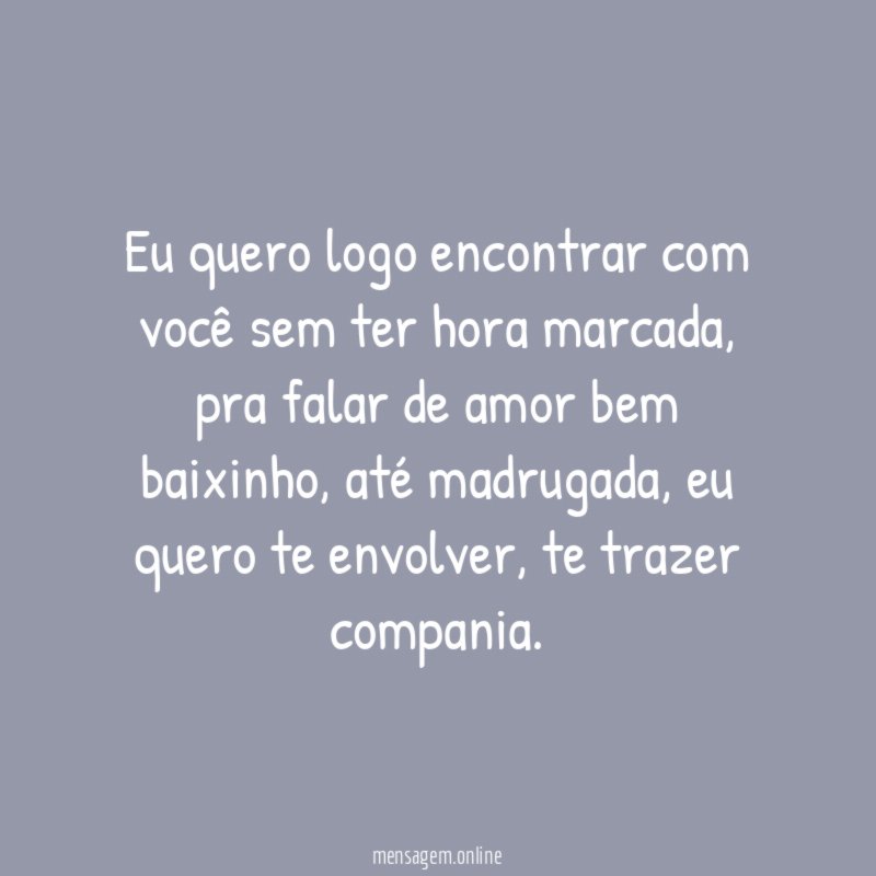 Eu quero logo encontrar com você sem ter hora marcada