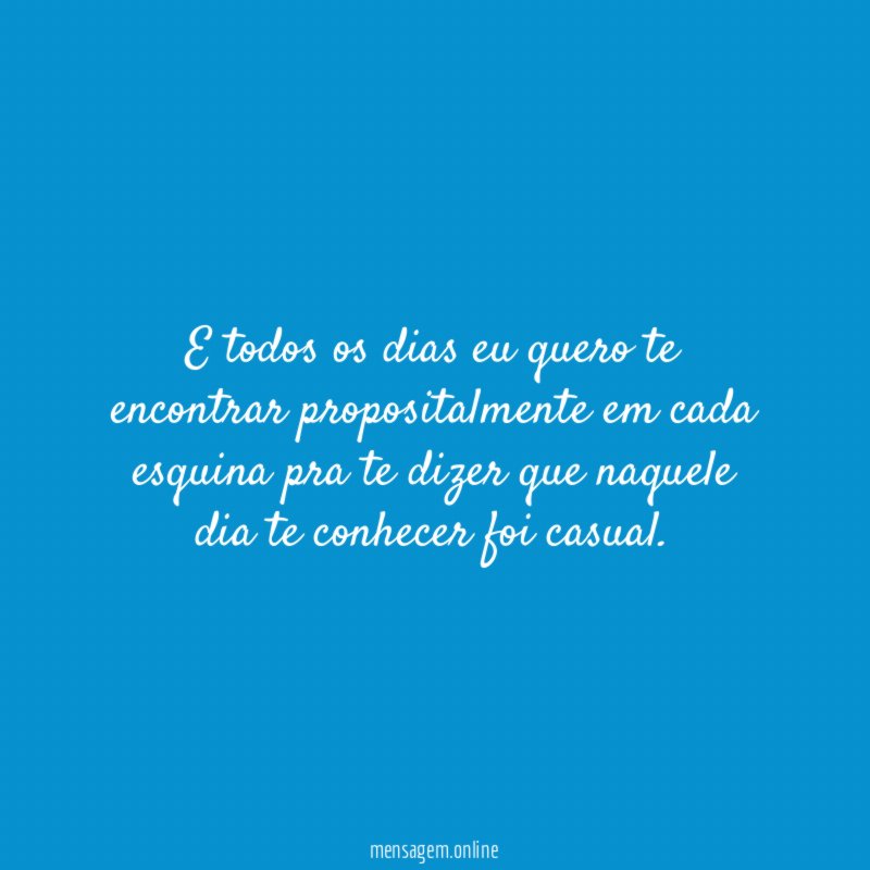 E todos os dias eu quero te encontrar