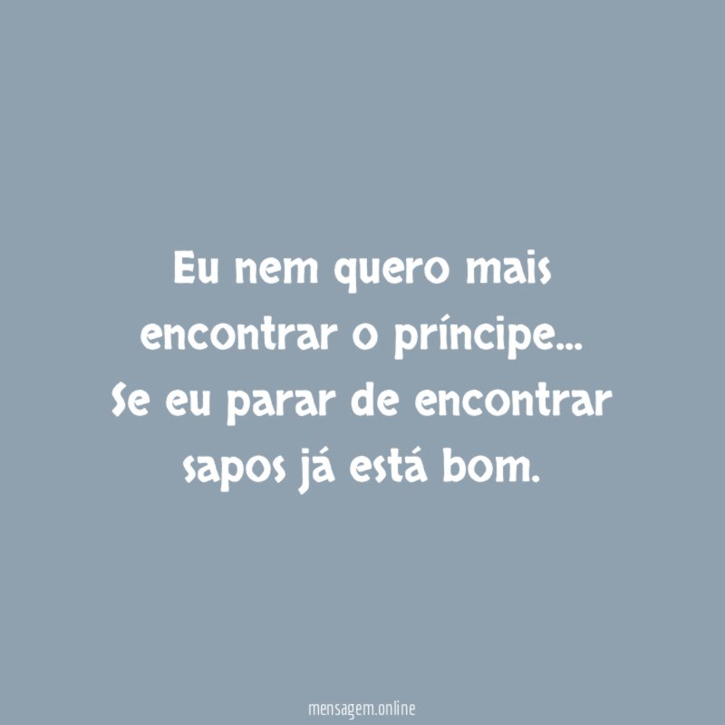 Eu nem quero mais encontrar o príncipe