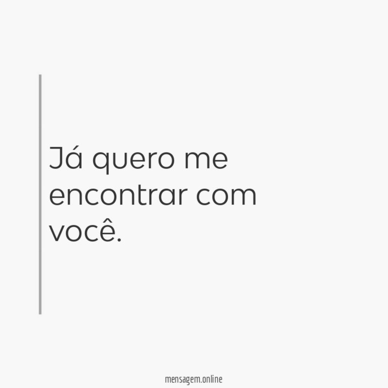 Já quero me encontrar com você