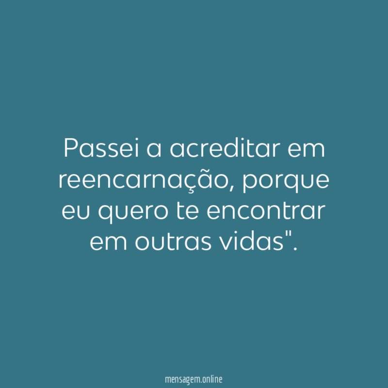 Passei a acreditar em reencarnação