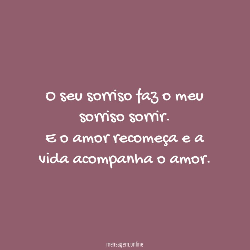O seu sorriso faz o meu sorriso sorrir