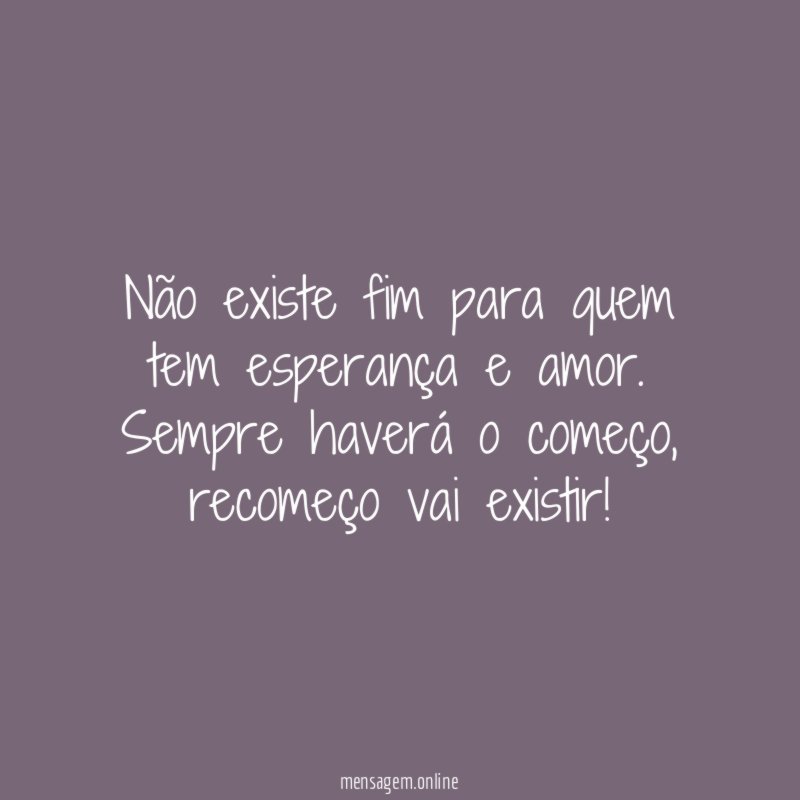 Não existe fim para quem tem esperança e amor