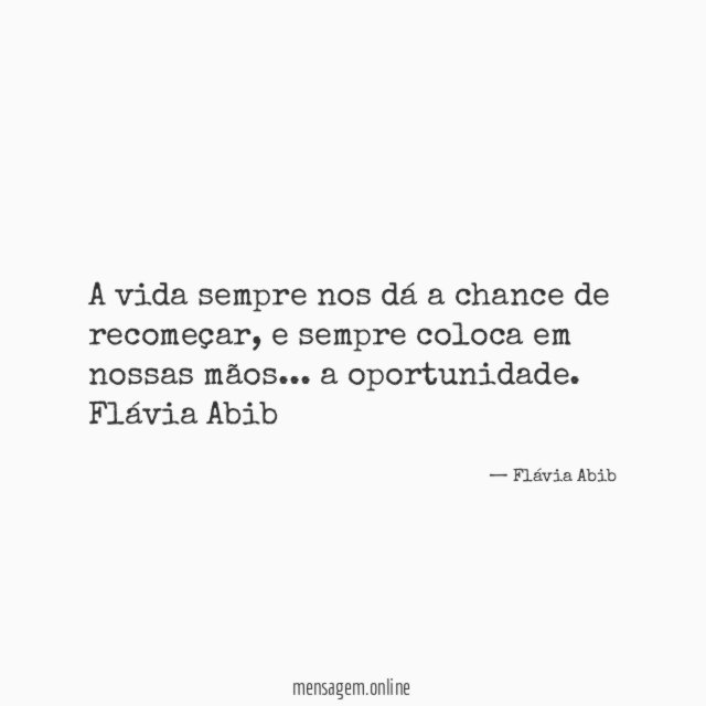 A vida sempre nos dá a chance de recomeçar, e sempre coloca em nossas mãos… a oportunidade.