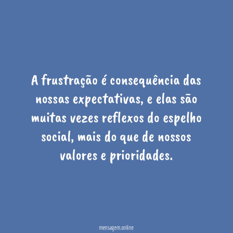 A frustração é consequência das nossas expectativas