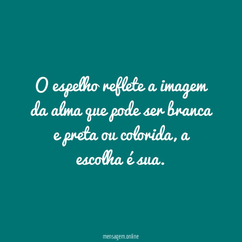 O espelho reflete a imagem da alma que