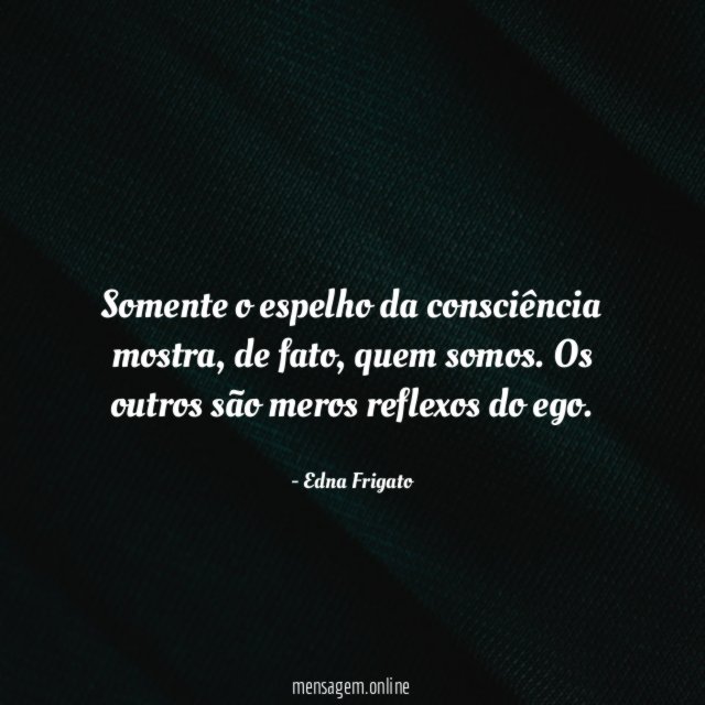 Somente o espelho da consciência mostra