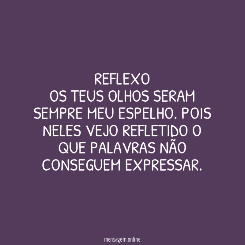 REFLEXO OS TEUS OLHOS SERAM SEMPRE MEU ESPELHO