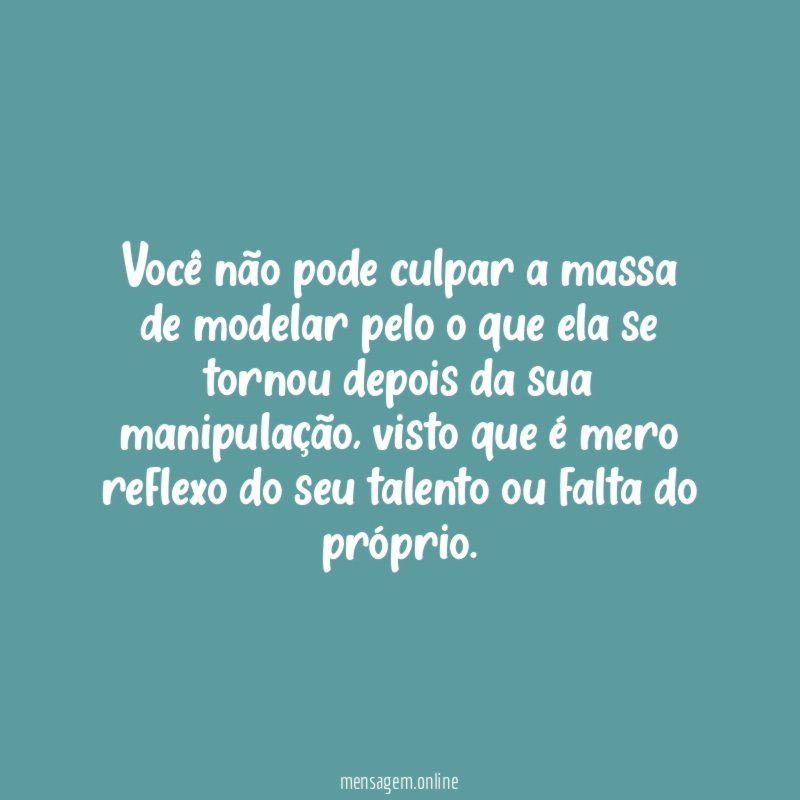 Você não pode culpar a massa de modelar