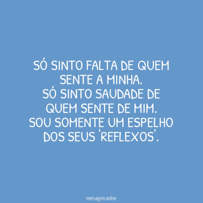 Só sinto falta de quem sente a minha