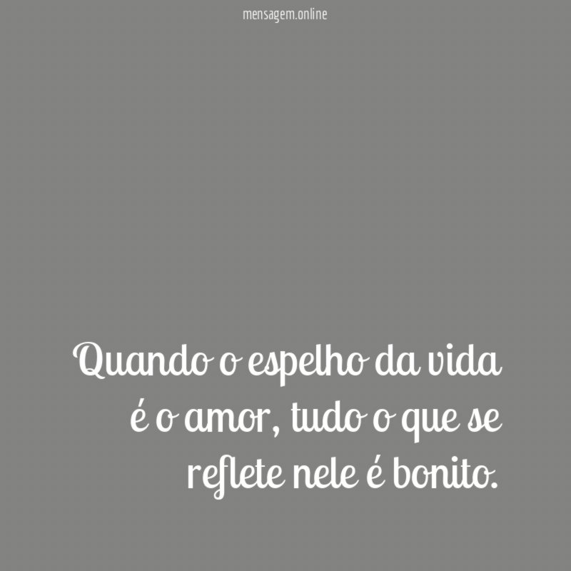 Quando o espelho da vida é o amor