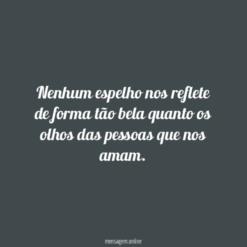 Nenhum espelho nos reflete de forma tão bela