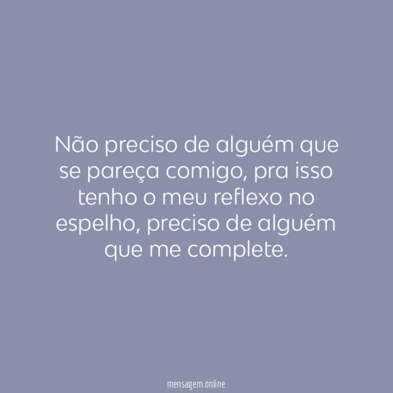 Não preciso de alguém que se pareça comigo
