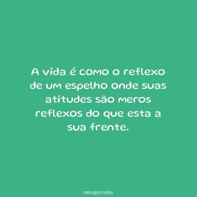 A vida é como o reflexo de um