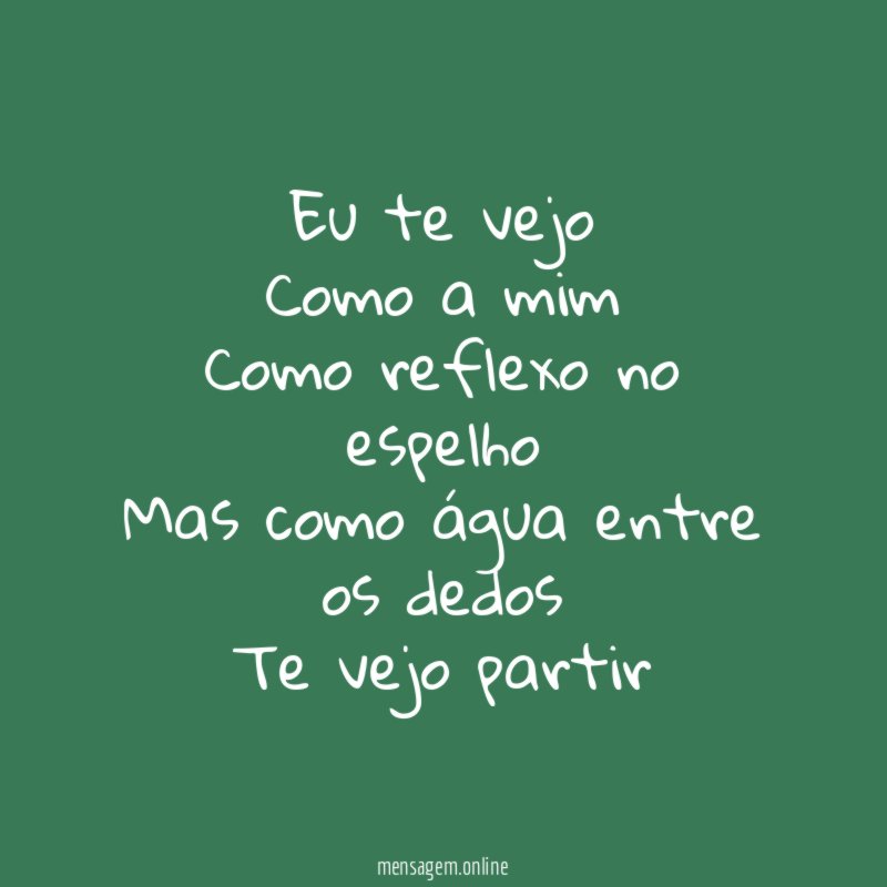 Eu te vejo Como a mim Como reflexo no espelho Mas
