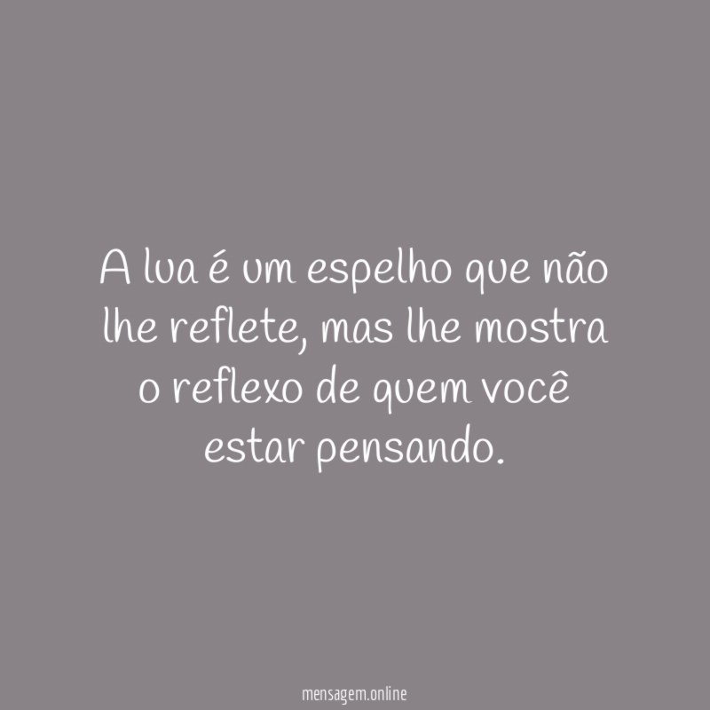 A lua é um espelho que não lhe reflete
