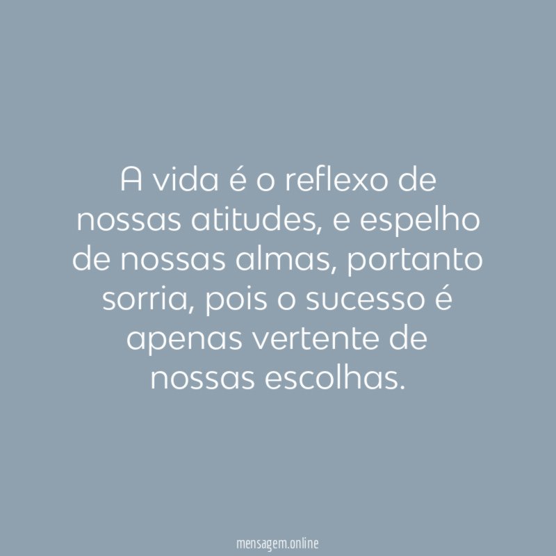 A vida é o reflexo de nossas atitudes